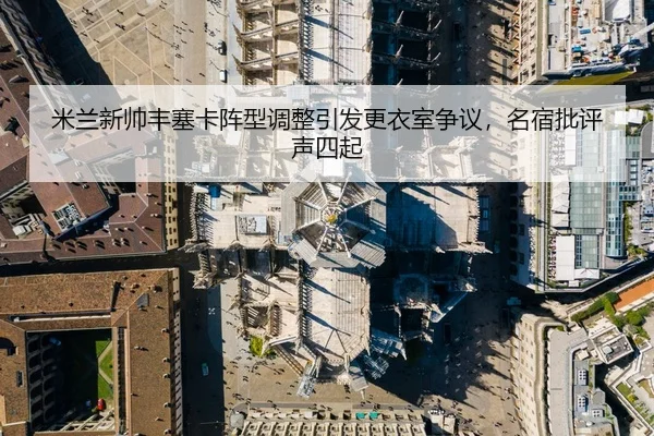 米兰新帅丰塞卡阵型调整引发更衣室争议，名宿批评声四起